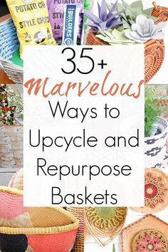 baskets with text that reads 35 marvelous ways to upcycle and repurpose baskets