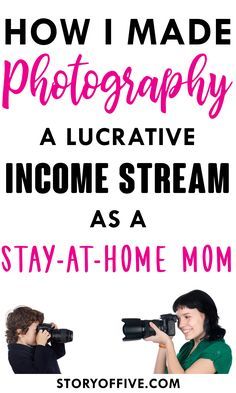 two women taking pictures with the words how i made photography a lucrative income stream as a stay - at - home mom