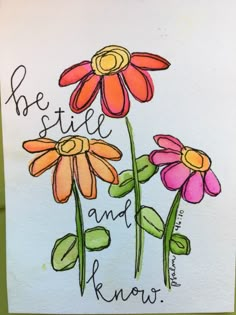 a drawing of three flowers with the words be still and know on it's side