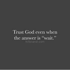 a black and white photo with the words trust god even when the answer is wait