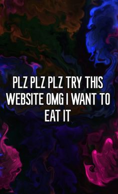 the words plz plz try this website omg i want to eat it