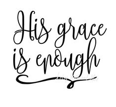 the words, his grace is enough are handwritten in black ink on a white background