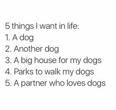 a poem written in black and white that says 5 things i want in life 1 a dog 2 another dog 3 a big house for my dogs 4 parks to walk my dogs