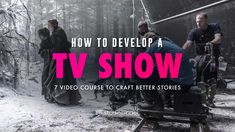 people in the woods with text overlay that reads how to developing a tv show 7 video course to craft better stories