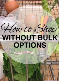 a shopping cart filled with lots of fresh vegetables and eggs on top of it, text overlay reads how to shop without bulk options