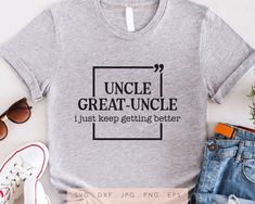 a t - shirt that reads uncle great uncle i just keep getting better on it