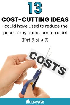 someone cutting the word cost with scissors on top of each other and text that reads 13 cost - cutting ideas i could have used to reduce the price of my bathroom remodel