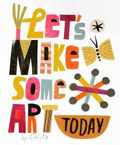 an art print with the words let's make some art today