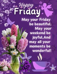 happy friday may your friday be beautiful, may your weekend be joyful, and may all your moments be wonderful