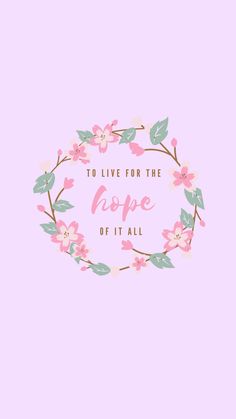 the words to live for the hope of it all are surrounded by pink flowers and green leaves