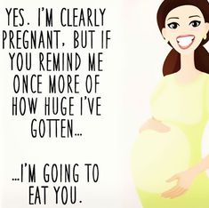 a pregnant woman holding her belly with the words yes i'm clearly pregnant, but if you remind me once more of how huge i've goten