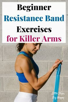 a woman in white shorts and blue bra top holding a blue exercise band with the words, beginner resistance band exercises for killer arms