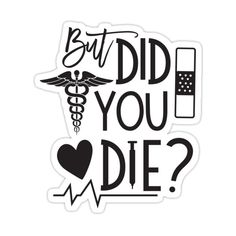 sticker with the words but did you die? and a stethoscope