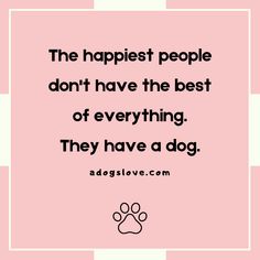 the happiest people don't have the best of everything they have a dog