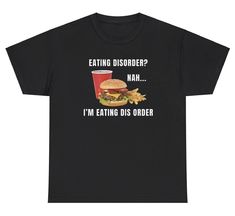 Eating Disorder Nah I'm Eating Dis Order TShirt Funny Ironic Fast Food Humor Tee Ironic Shirts, Shirt Outfit Ideas, Shirt Design Ideas, Funny Clothing