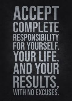 a black and white poster with the words accept complete, resonsibity for yourself, your life, and your results