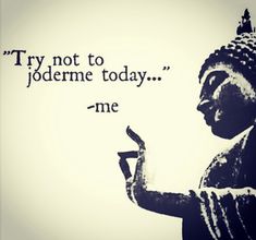 a buddha statue with the words try not to jodreme today - me