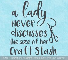 a quote that says, a lady never discusses the size of her craft stash