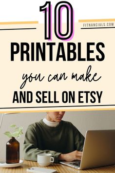 a person sitting at a table with a laptop on it and the words 10 printables you can make and sell on etsy