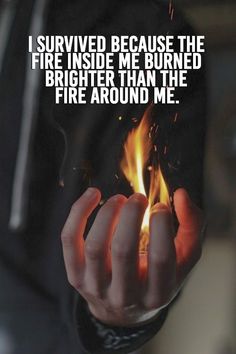 a person holding a lit candle in their hand with the caption, i survived because the fire inside me burned brighter than the fire around me