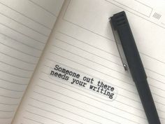 a notepad with some writing on it and a pen next to it that says someone out there needs your writing