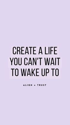 a quote that reads, create a life you can't wait to wake up to