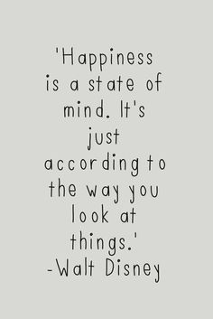 a quote that says happiness is a state of mind it's just according to the way you look at things