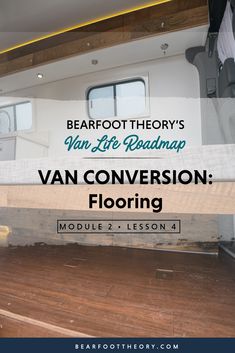 the interior of a boat with text reading bearfoot theory van life roadmap van conversion flooring module 2 lesson 4