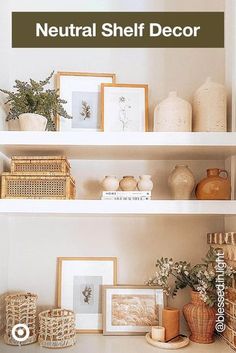 shelves with pictures, vases and baskets on them in front of the words neutral shelf decor