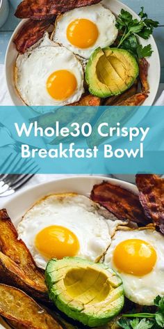 two plates with eggs, avocado and bacon on them next to the words whole 30 crispy breakfast bowl