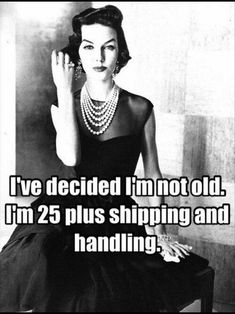 a woman in a black dress sitting down with her hand on her face and the words i've decided i'm not old, i'm 25 plus shipping and handling