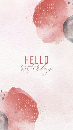 a watercolor background with the words hello saturday on it