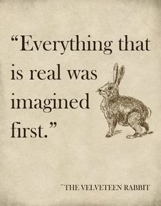 a rabbit with the words, everything that is real was imagined first