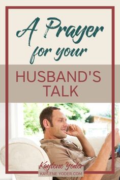 a man sitting on a couch talking on his cell phone with the caption, a prayer for your husband's talk