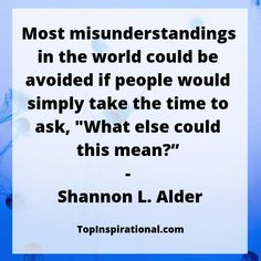 a quote from shanton l alder about most misinderstandings in the world could be avoid if people would simply take the time to ask what else could this mean?