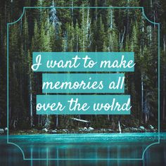 a quote that reads i want to make memories all over the world with trees in the background