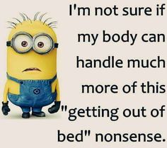 a minion with the caption i'm not sure if my body can handle much more of this getting out of bed