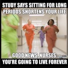 three women in scrubs running down a hospital hallway with the caption,'study says sitting for long periods shortens your life good news nurses you '