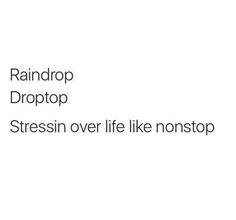 the text reads raindrop dropp, stressin over life like nostop