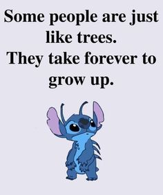 stitch quote about people are just like trees they take forever to grow up