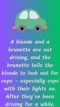 a green car with the words, a blonde and a brunette are out driving and the brunette