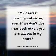 a quote from munsinvented com about my dearest unbiological sister, even if we don't live near each other, you are always in my heart