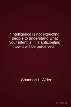 a quote from the author, shannon l alder on intelligences not expecting people to understand what your intent is