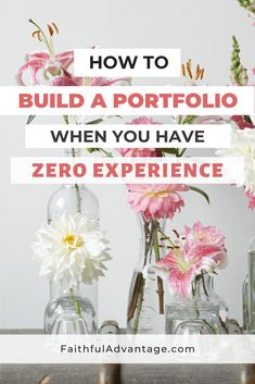 flowers in vases with text overlay how to build a portfolio when you have zero experience