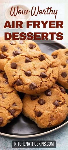 chocolate chip cookies on a plate with text overlay that says how worthy air fryer desserts