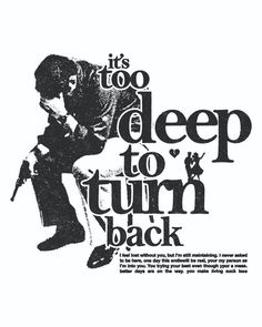 a black and white poster with the words it's too deep to turn back