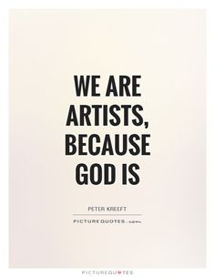 we are artists, because god is picture quote by peter kreff for picturequtes