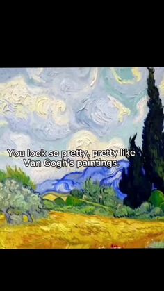 a painting with the words you look so pretty, pretty like van gogh's paintings