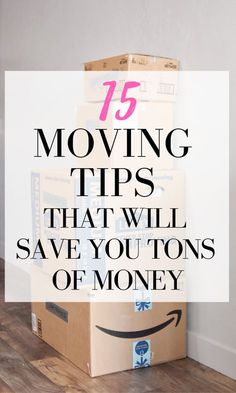 boxes stacked on top of each other with the words moving tips that will save you tons of money