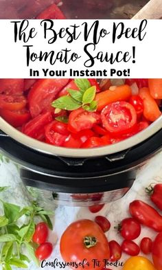 the best no - peel tomato sauce in your instant pot with fresh tomatoes and basil